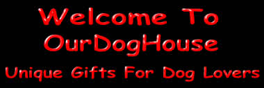 Welcome to OurDogHouse, Unique Gifts For Dog Lovers